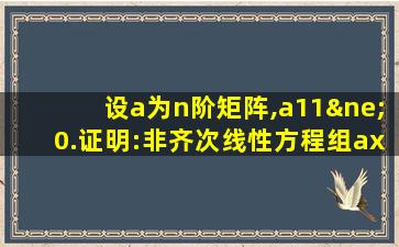 设a为n阶矩阵,a11≠0.证明:非齐次线性方程组ax= b